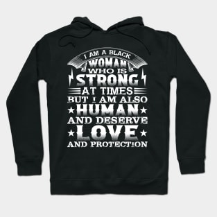 I am a black woman who is strong at times but i am also human and deserve love and protection, Black History Month Hoodie